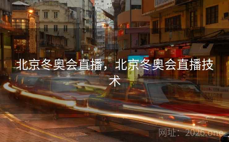 北京冬奥会直播，北京冬奥会直播技术