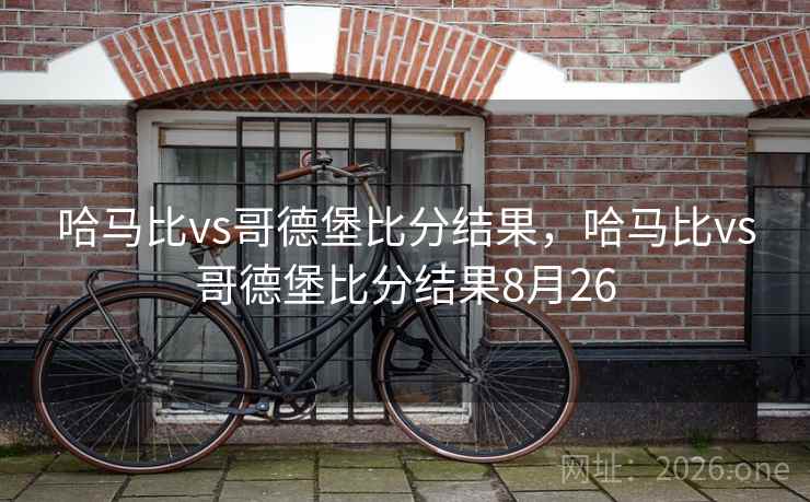 哈马比vs哥德堡比分结果，哈马比vs哥德堡比分结果8月26
