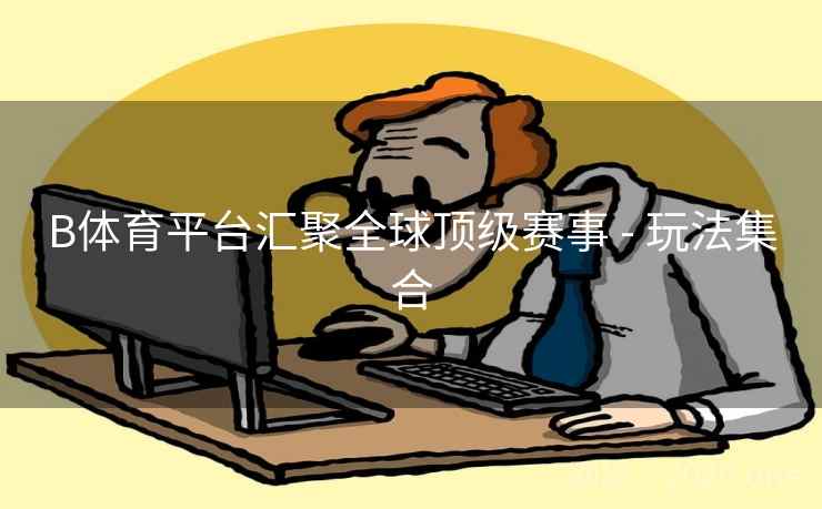 B体育平台汇聚全球顶级赛事 - 玩法集合