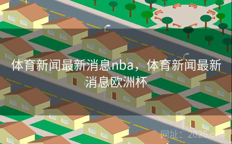 体育新闻最新消息nba，体育新闻最新消息欧洲杯