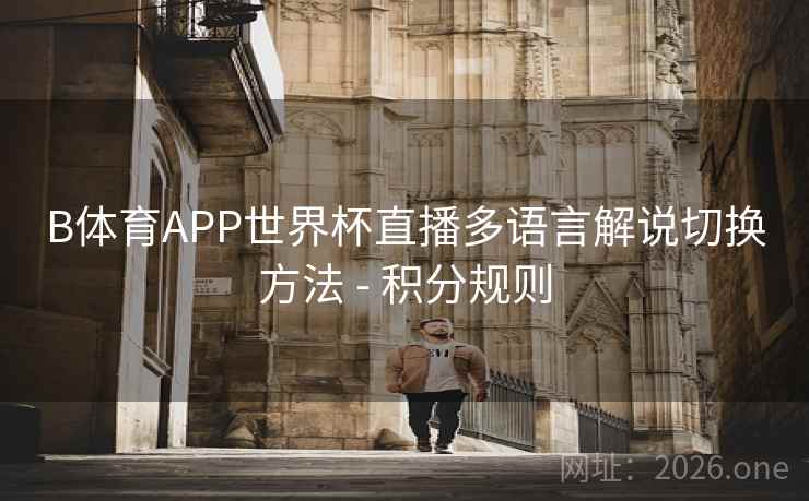 B体育APP世界杯直播多语言解说切换方法 - 积分规则