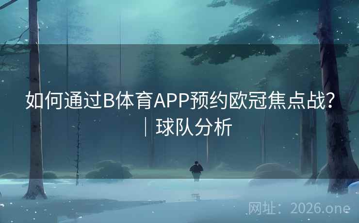 如何通过B体育APP预约欧冠焦点战？｜球队分析